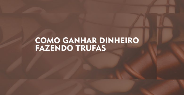 GANHAR DINHEIRO FAZENDO TRUFAS